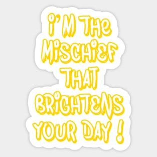 I'm the Mischief that brightens your day! Sticker